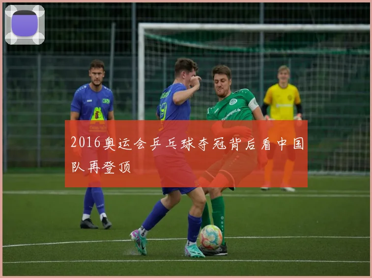 2016奥运会乒乓球夺冠背后看中国队再登顶