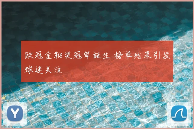 欧冠金靴奖冠军诞生 榜单结果引发球迷关注