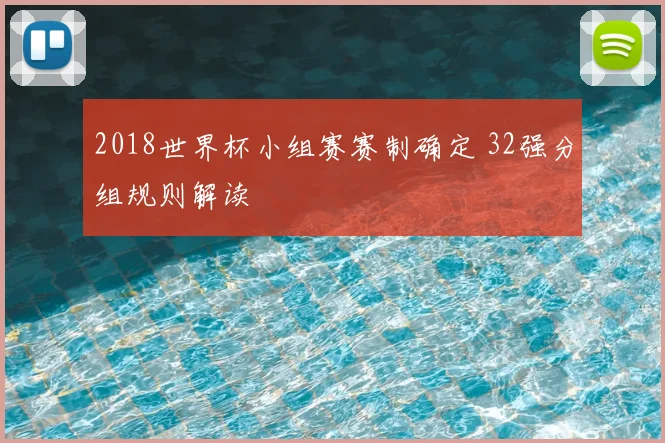 2018世界杯小组赛赛制确定 32强分组规则解读