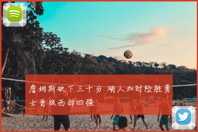 詹姆斯砍下三十分 湖人加时险胜勇士晋级西部四强