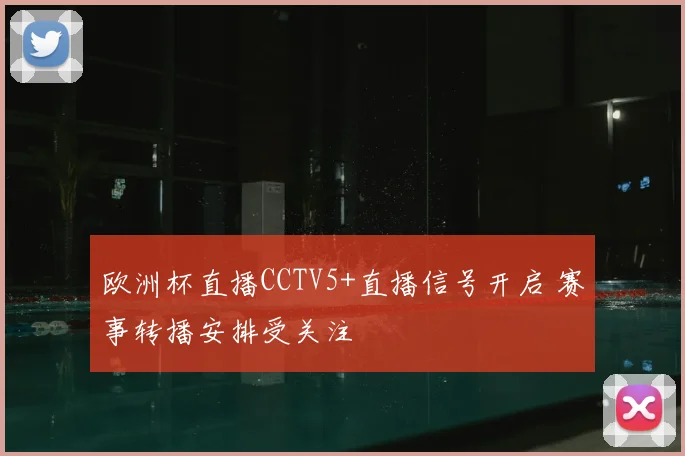 欧洲杯直播CCTV5+直播信号开启 赛事转播安排受关注