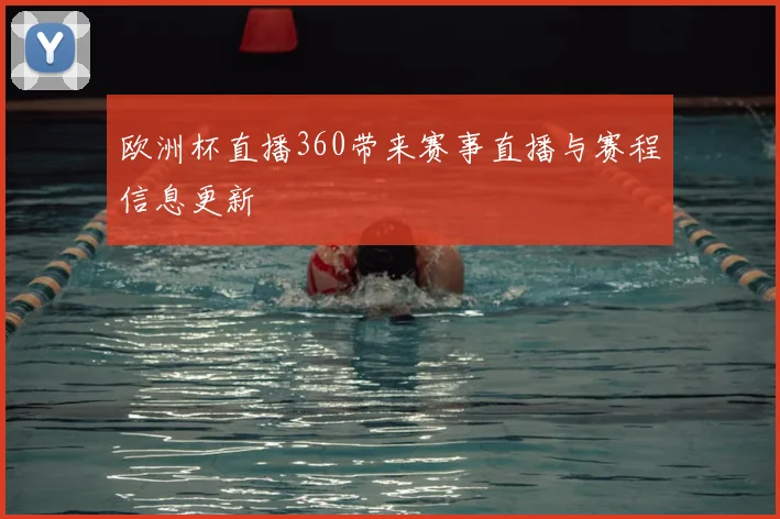 欧洲杯直播360带来赛事直播与赛程信息更新