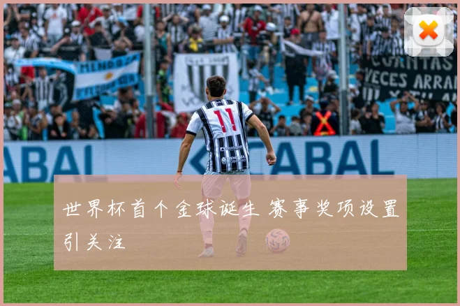 世界杯首个金球诞生 赛事奖项设置引关注