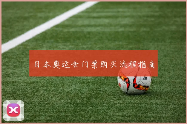 日本奥运会门票购买流程指南